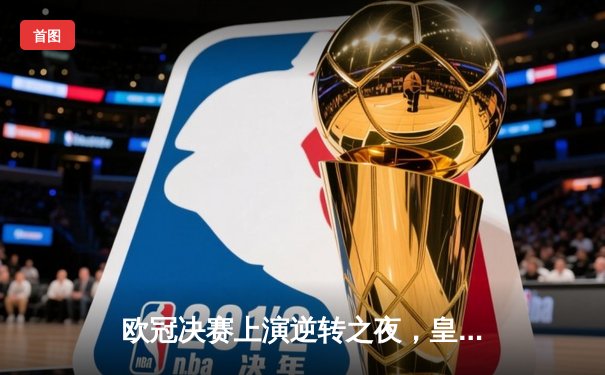 欧冠决赛上演逆转之夜，皇马3-1逆转利物浦夺得队史第15冠