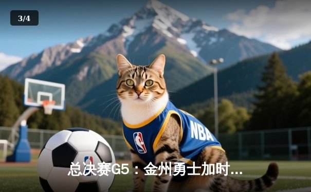 总决赛G5：金州勇士加时险胜波士顿凯尔特人，库里独揽43分夺赛点 - 3