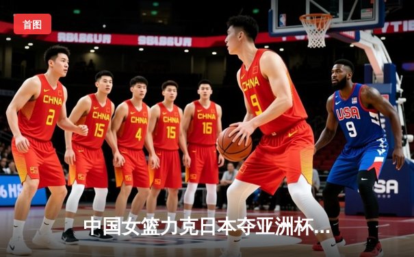 中国女篮力克日本夺亚洲杯冠军，韩旭狂砍26分荣膺MVP